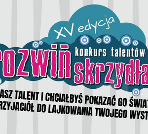 XV edycja Konkursu Talentów Rozwiń Skrzydła